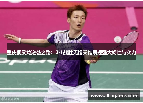 重庆铜梁龙逆袭之路：3-1战胜无锡吴钩展现强大韧性与实力