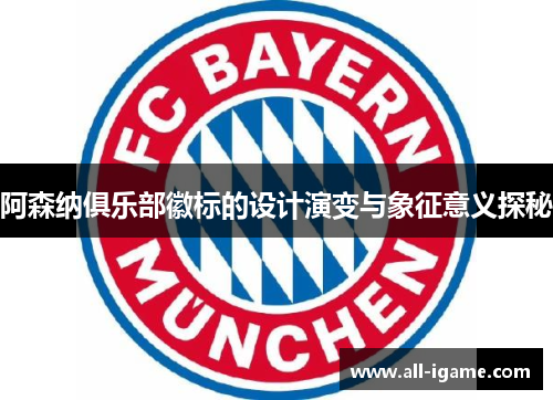 阿森纳俱乐部徽标的设计演变与象征意义探秘