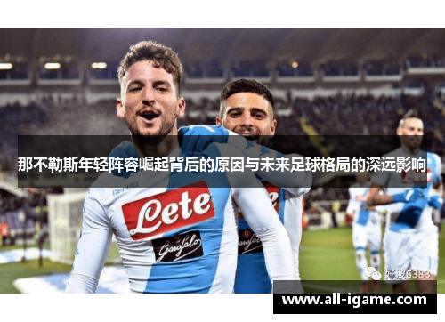 那不勒斯年轻阵容崛起背后的原因与未来足球格局的深远影响
