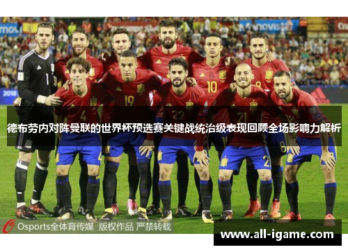 德布劳内对阵曼联的世界杯预选赛关键战统治级表现回顾全场影响力解析 德布劳内对阵曼联的世界杯预选赛关键战统治级表现回顾全场影响力解析