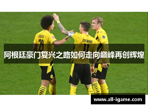 阿根廷豪门复兴之路如何走向巅峰再创辉煌