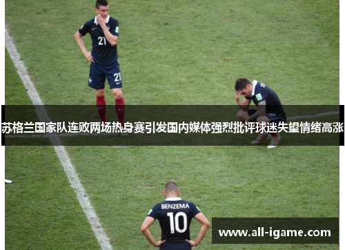 苏格兰国家队连败两场热身赛引发国内媒体强烈批评球迷失望情绪高涨 苏格兰国家队连败两场热身赛引发国内媒体强烈批评球迷失望情绪高涨
