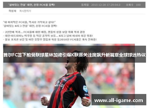 首尔FC签下前曼联球星林加德引爆K联赛关注度飙升新篇章全球球迷热议