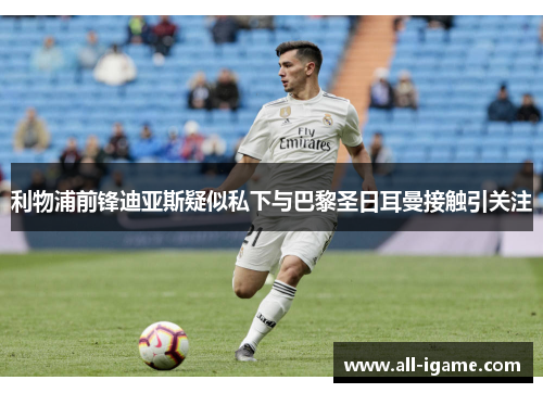 利物浦前锋迪亚斯疑似私下与巴黎圣日耳曼接触引关注